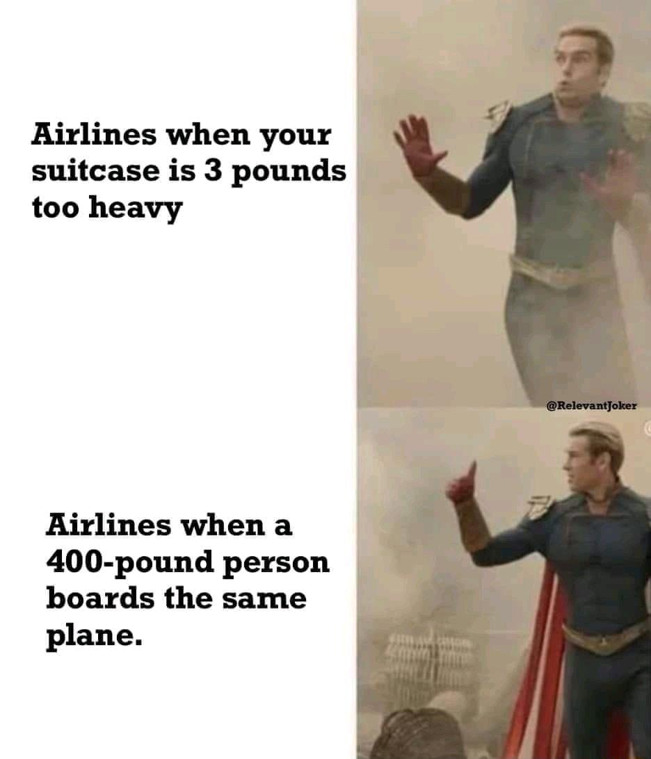 Airlines when your suitcase is 3 pounds too heavy Airlines when a i 400 pound person boards the same plane