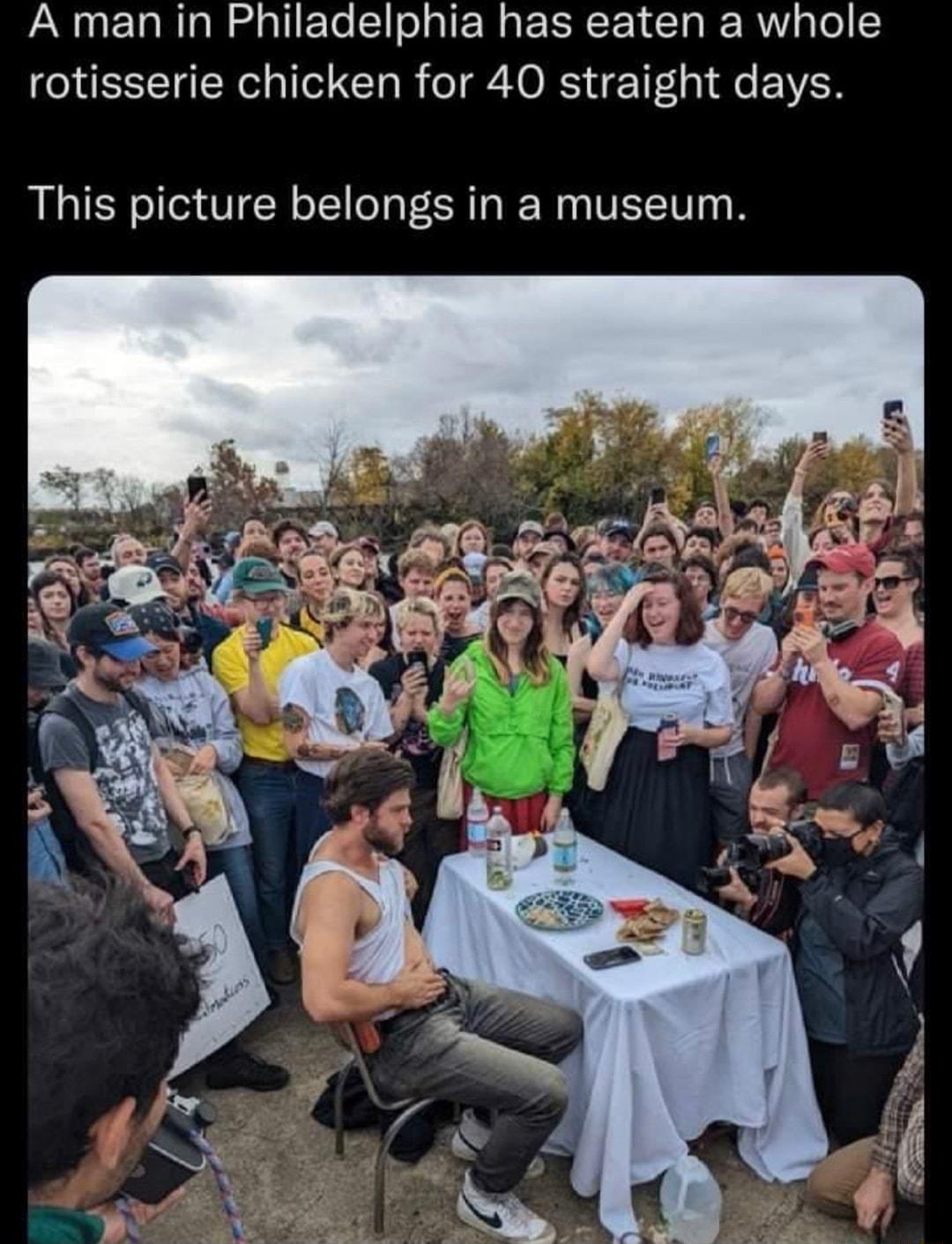 A man in Philadelphia has eaten a whole rotisserie chicken for 40 straight days This picture belongs in a museum