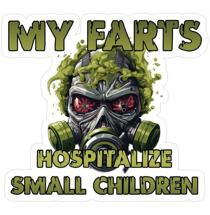 MY FARTS HOSPITALIZE SMALL CHILDREN