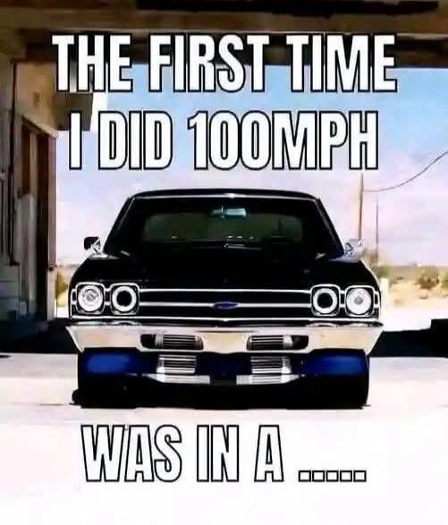 THE FIRST TIME I DID 100MPH WAS IN A ...... (The image shows a classic American muscle car, likely a Chevrolet Chevelle, with text overlay.)