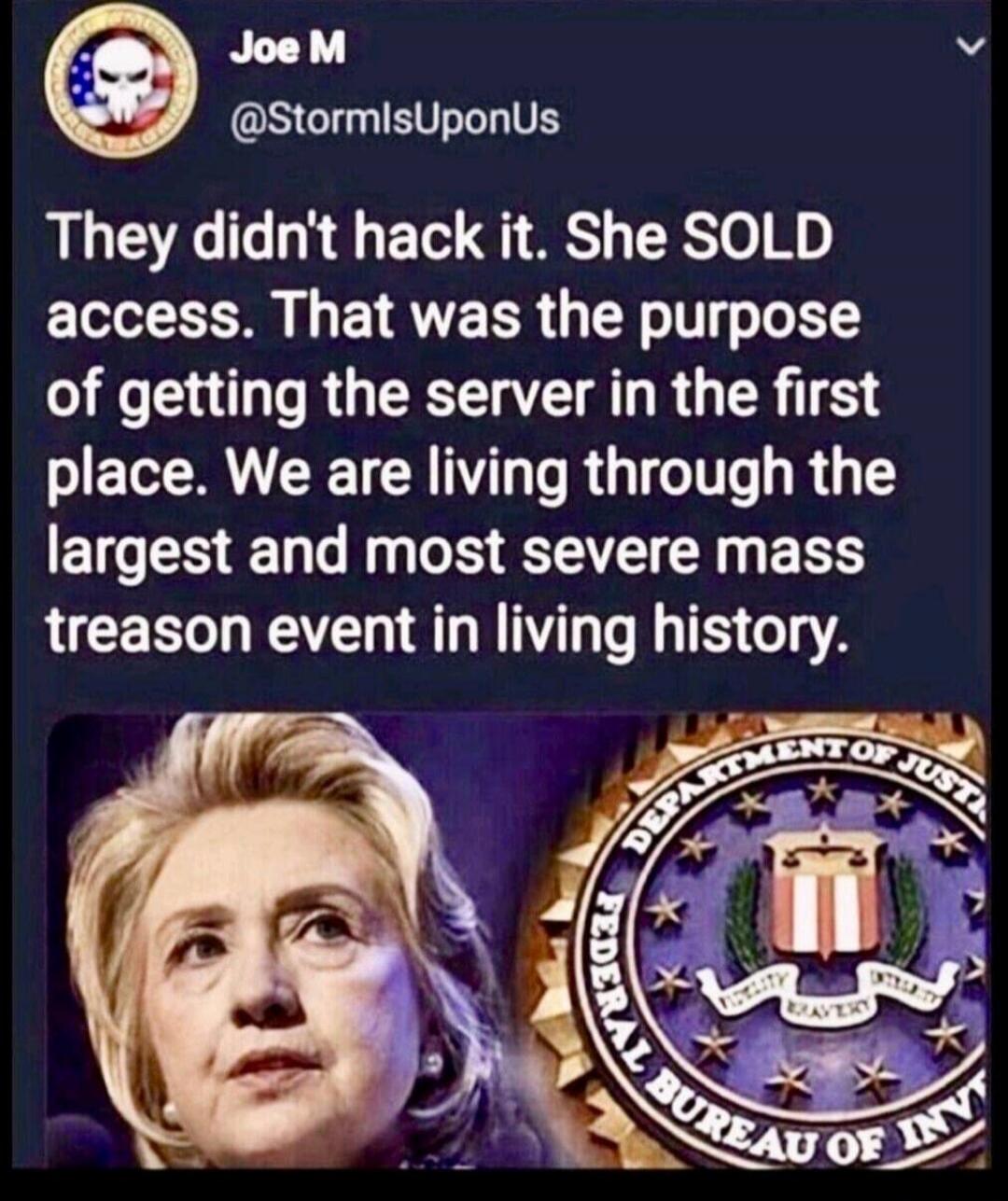 Joe M @StormIsUponUs They didn't hack it. She SOLD access. That was the purpose of getting the server in the first place. We are living through the largest and most severe mass treason event in living history.