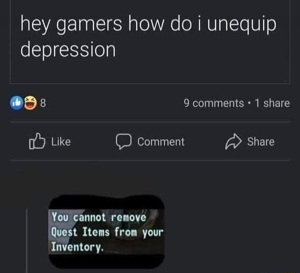 hey gamers how do i unequip depression

You cannot remove Quest Items from your Inventory.