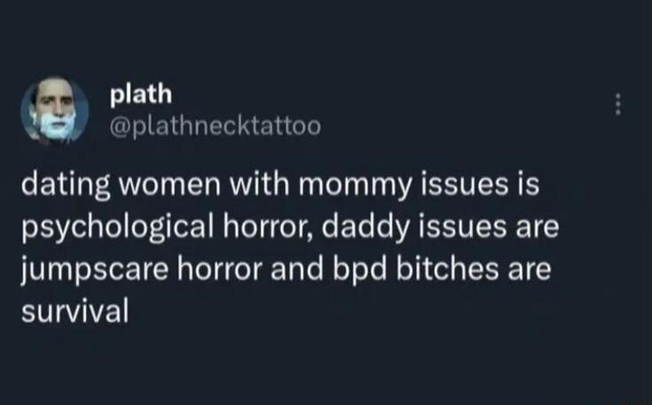 plath 3 plathnecktattoo dating women with mommy issues is psychological horror daddy issues are jumpscare horror and bpd bitches are EVVIE