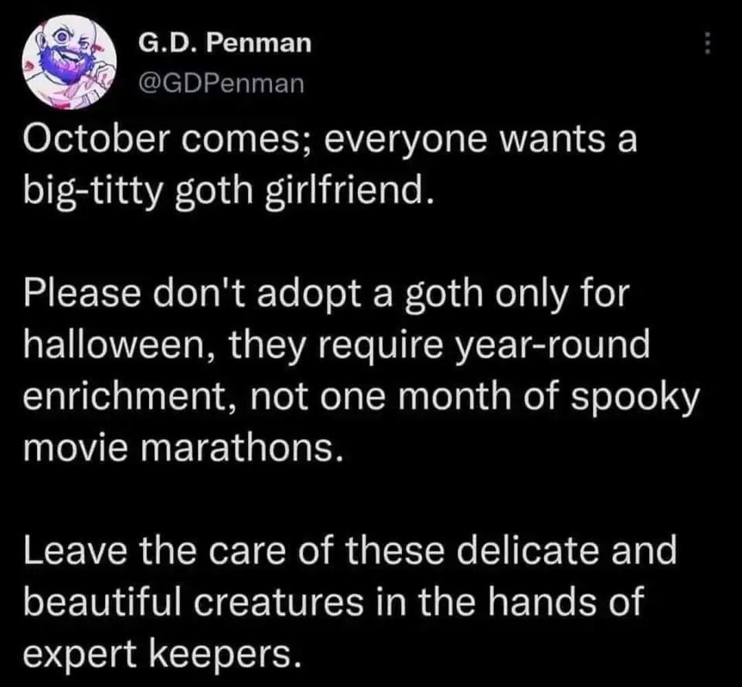 RN ELLED Glelol ELED October comes everyone wants a big titty goth girlfriend Please dont adopt a goth only for halloween they require year round enrichment not one month of spooky CNVERNETEIGIT TN Leave the care of these delicate and beautiful creatures in the hands of SCEIRACE IR
