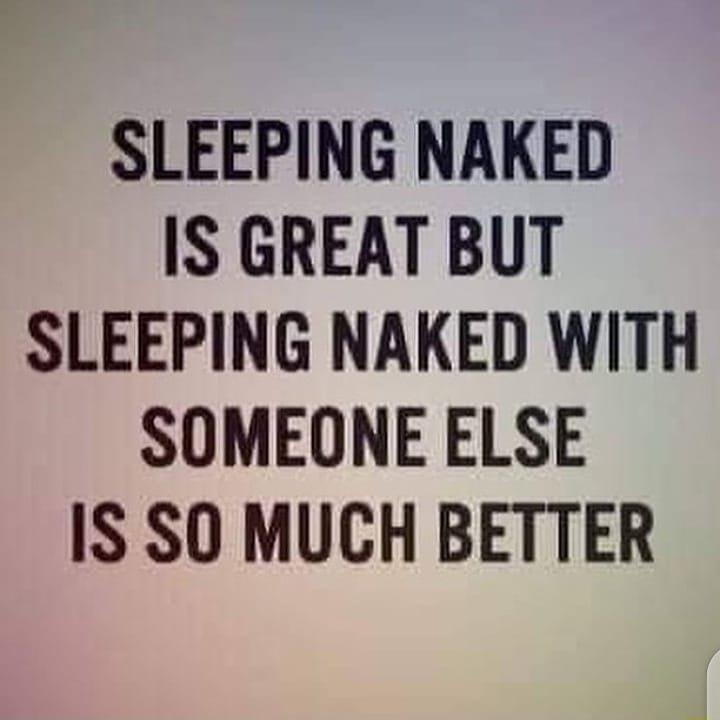 SLEEPING NAKED IS GREAT BUT SLEEPING NAKED WITH SOMEONE ELSE IS SO MUCH BETTER