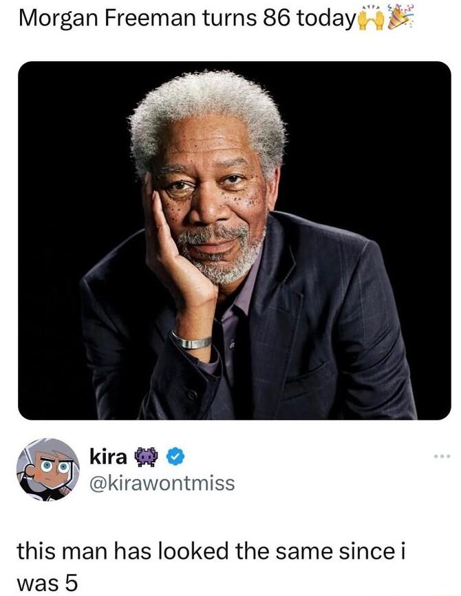Morgan Freeman turns 86 today vontmiss this man has looked the same since i was 5