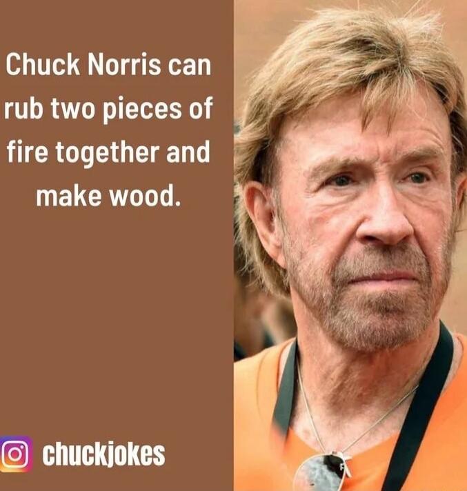 Chuck Norris can rub two pieces of LICRCIEIGETEET T makewood chuckiokes