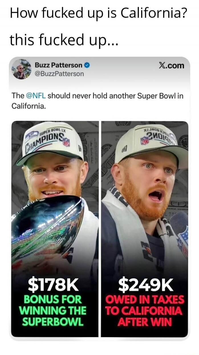 How fucked up is California? this fucked up... The @NFL should never hold another Super Bowl in California. [Images show two panels: left panel text: $178K BONUS FOR WINNING THE SUPERBOWL; right panel text: $249K OWED IN TAXES TO CALIFORNIA AFTER WIN]