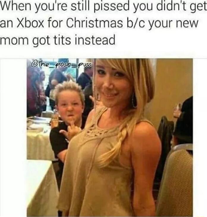 en youre still pissed an Xbox for Christmas bc your new mom got tits instead