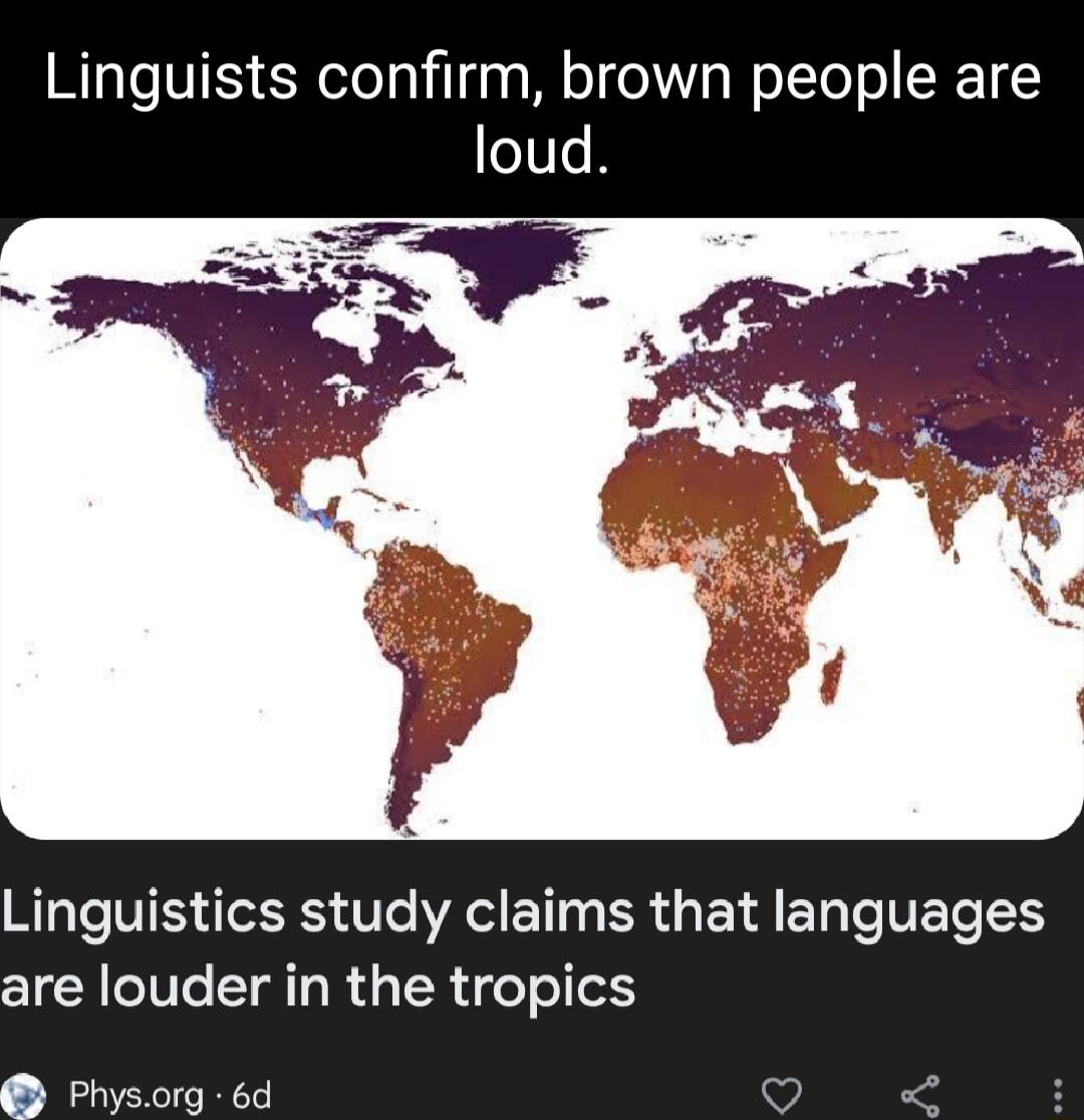 Linguists confirm brown people are loud Linguistics study claims that languages are louder in the tropics Physorg 6d 3