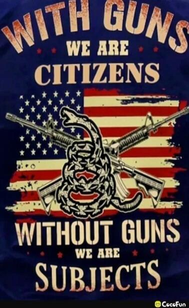 WITH GUNS WE ARE CITIZENS WITHOUT GUNS WE ARE SUBJECTS