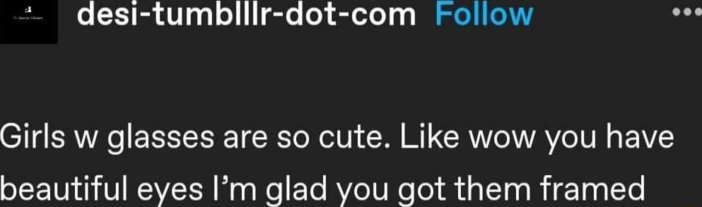 desi tumblilr dot com Follow Girls w glasses are so cute Like wow you have beautiful eyes Im glad you got them framed