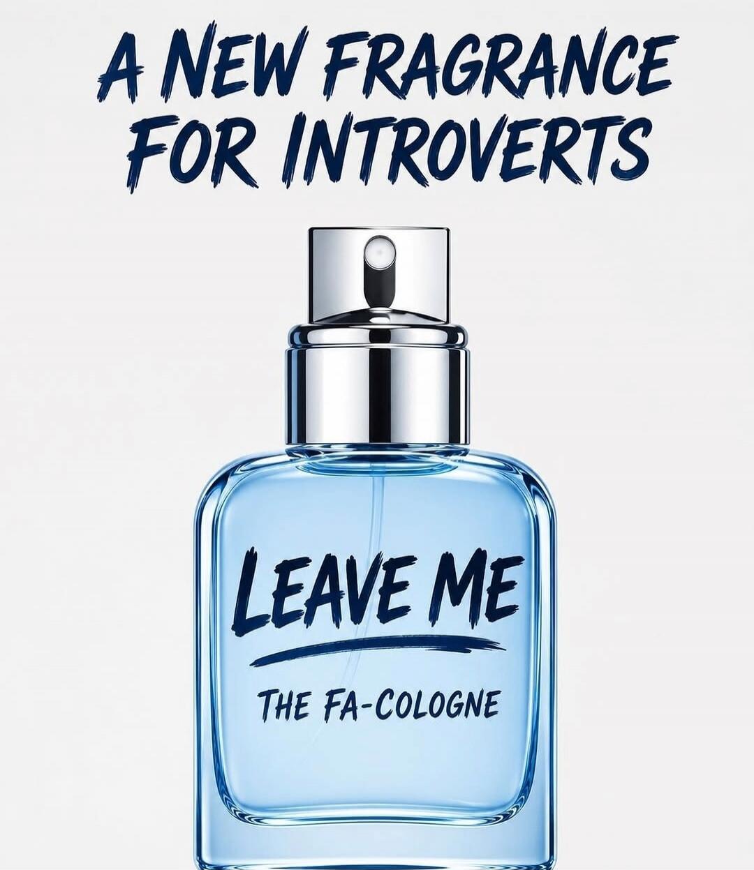 A NEW FRAGRANCE FOR INTROVERTS LEAVE ME THE FA-COLOGNE
