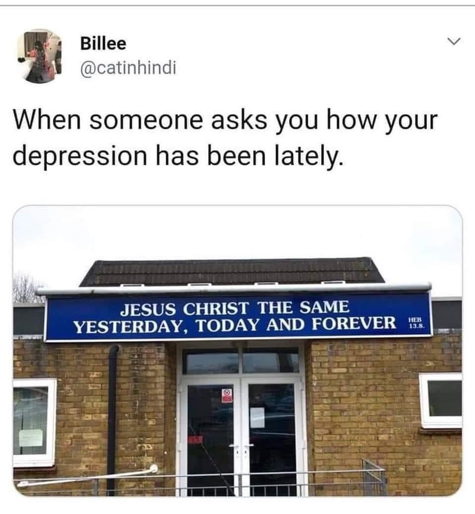 1 Billee i catinhindi When someone asks you how your depression has been lately JESUS CHRIST THE SAME YESTERDAY TODAY AND FOREVER