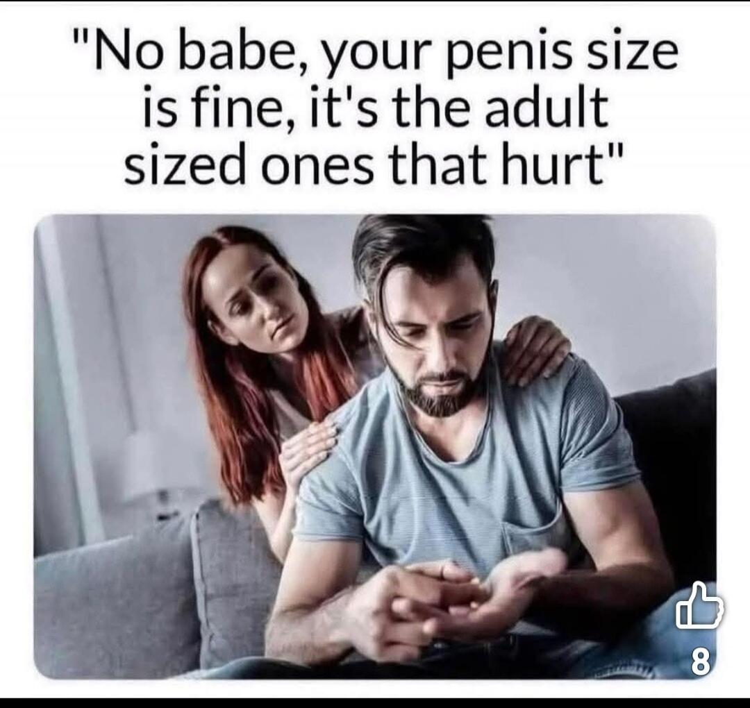 No babe, your penis size is fine, it's the adult sized ones that hurt