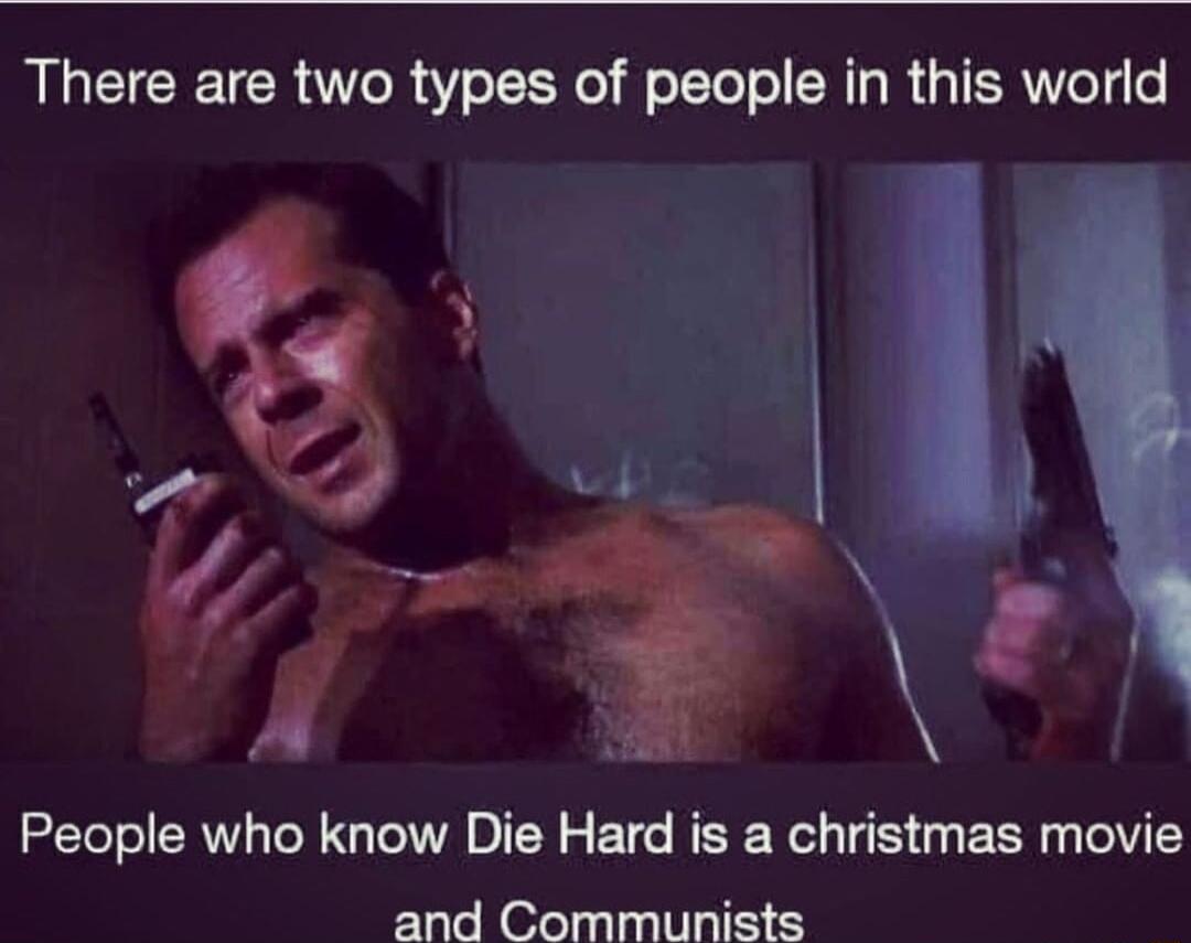 There are two types of people in this world D r People who know Die Hard is a christmas movie and Communists
