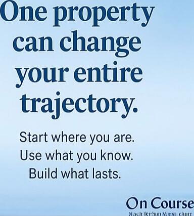 One property can change your entire trajectory. Start where you are. Use what you know. Build what lasts. On Course