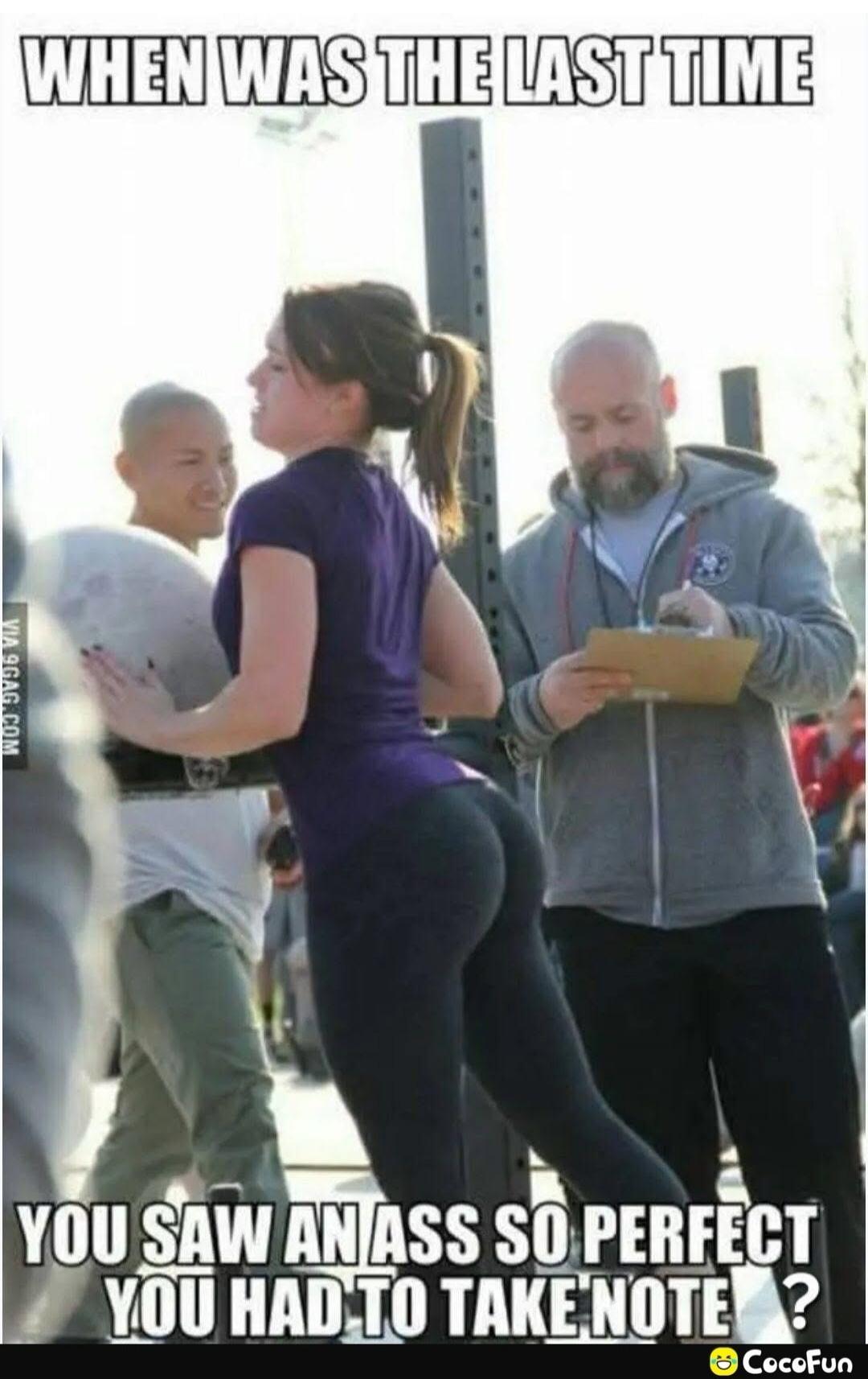 WHEN WAS THE LAST TIME YOU SAW AN ASS SO PERFECT YOU HAD TO TAKE NOTE ?