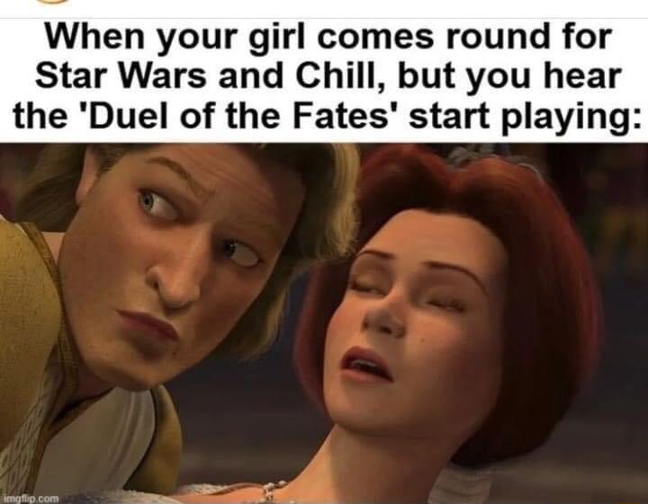 When your girl comes round for Star Wars and Chill but you hear the Duel of the Fates start playing