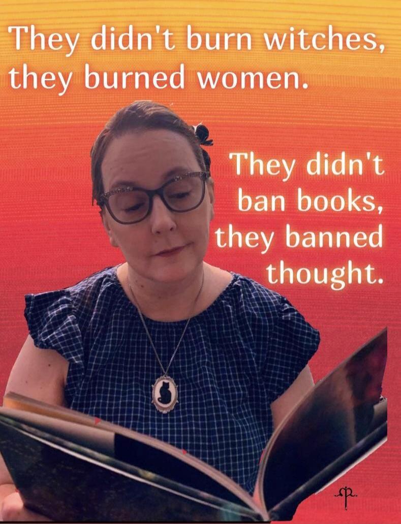 They didn't burn witches, they burned women. They didn't ban books, they banned thought.