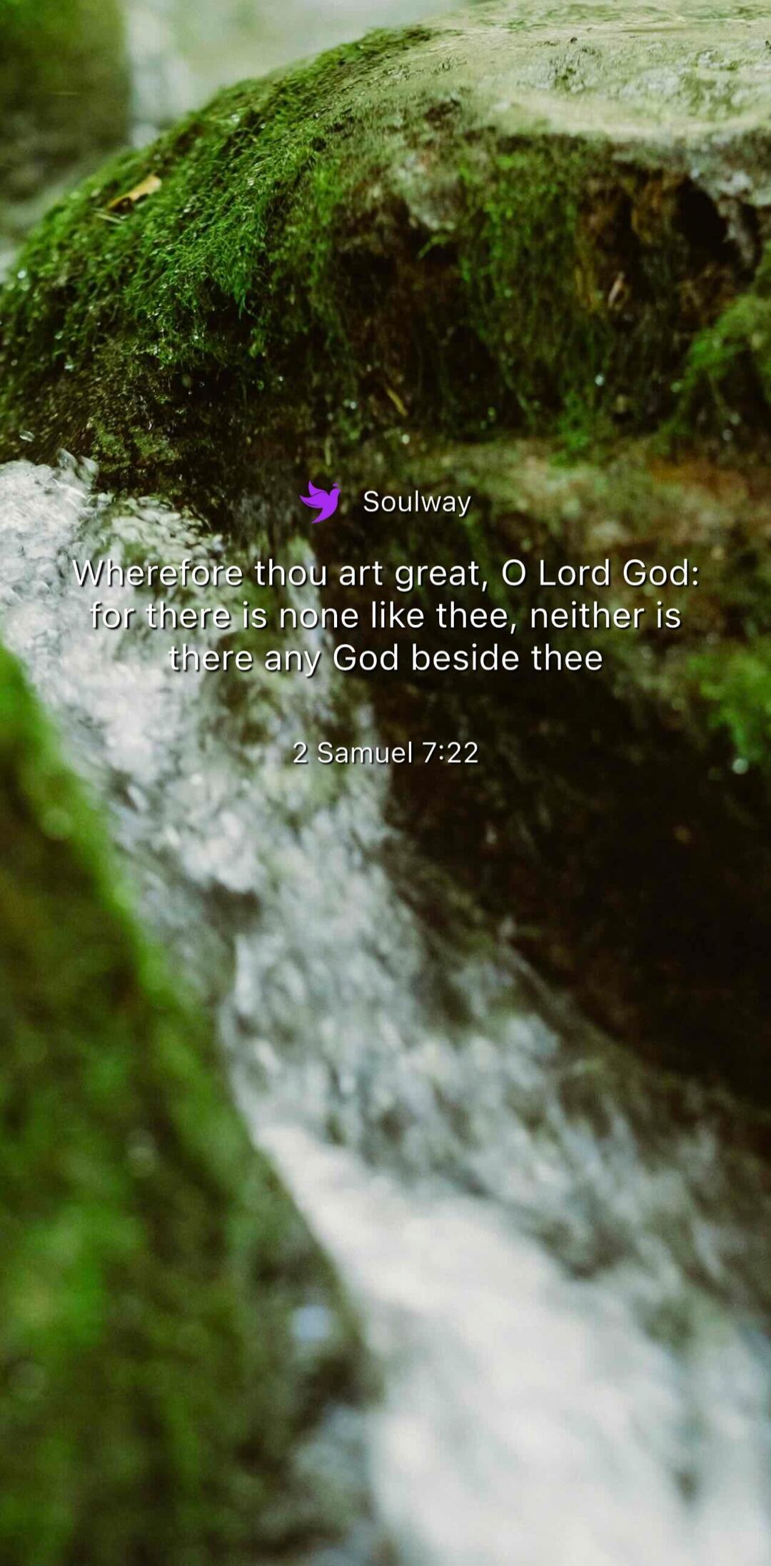 Soulway Wherefore thou art great, O Lord God: for there is none like thee, neither is there any God beside thee 2 Samuel 7:22