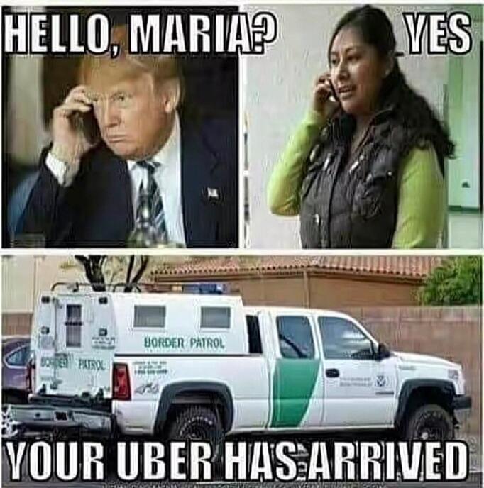 HELLO, MARIA? YES BORDER PATROL YOUR UBER HAS ARRIVED
