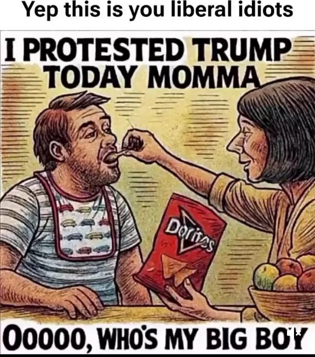 Yep this is you liberal idiots I PROTESTED TRUMP TODAY MOMMA OOOOO, WHO'S MY BIG BOY