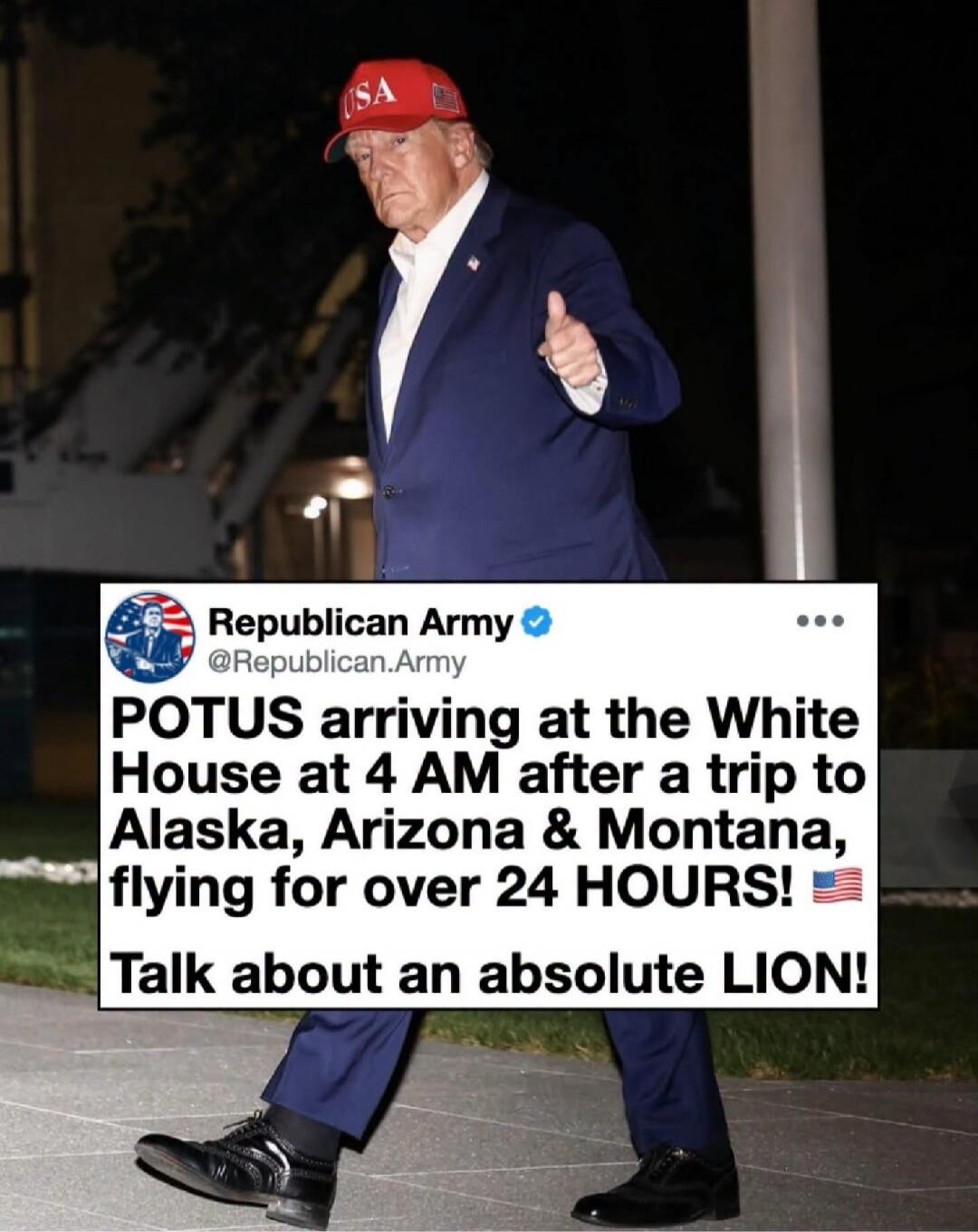 Donald Trump, wearing a red 'USA' hat and a blue suit, gives a thumbs-up while walking at night. A tweet from 'Republican Army' states: 'POTUS arriving at the White House at 4 AM after a trip to Alaska, Arizona & Montana, flying for over 24 HOURS! 🇺🇸 Talk about an absolute LION!'