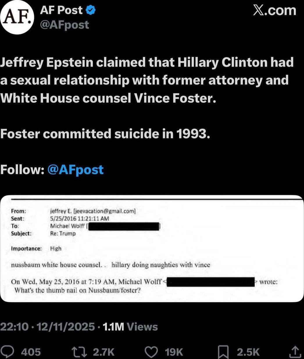 Jeffrey Epstein claimed that Hillary Clinton had a sexual relationship with former attorney and White House counsel Vince Foster. Foster committed suicide in 1993. Follow: @AFpost

From: jeffrey E. [redacted]gmail.com
Sent: 5/25/2016 11:21 AM
To: Michael Wolff
Subject: Re: Trump
Importance: High
nussbaum white house counsel... hillary doing naughti