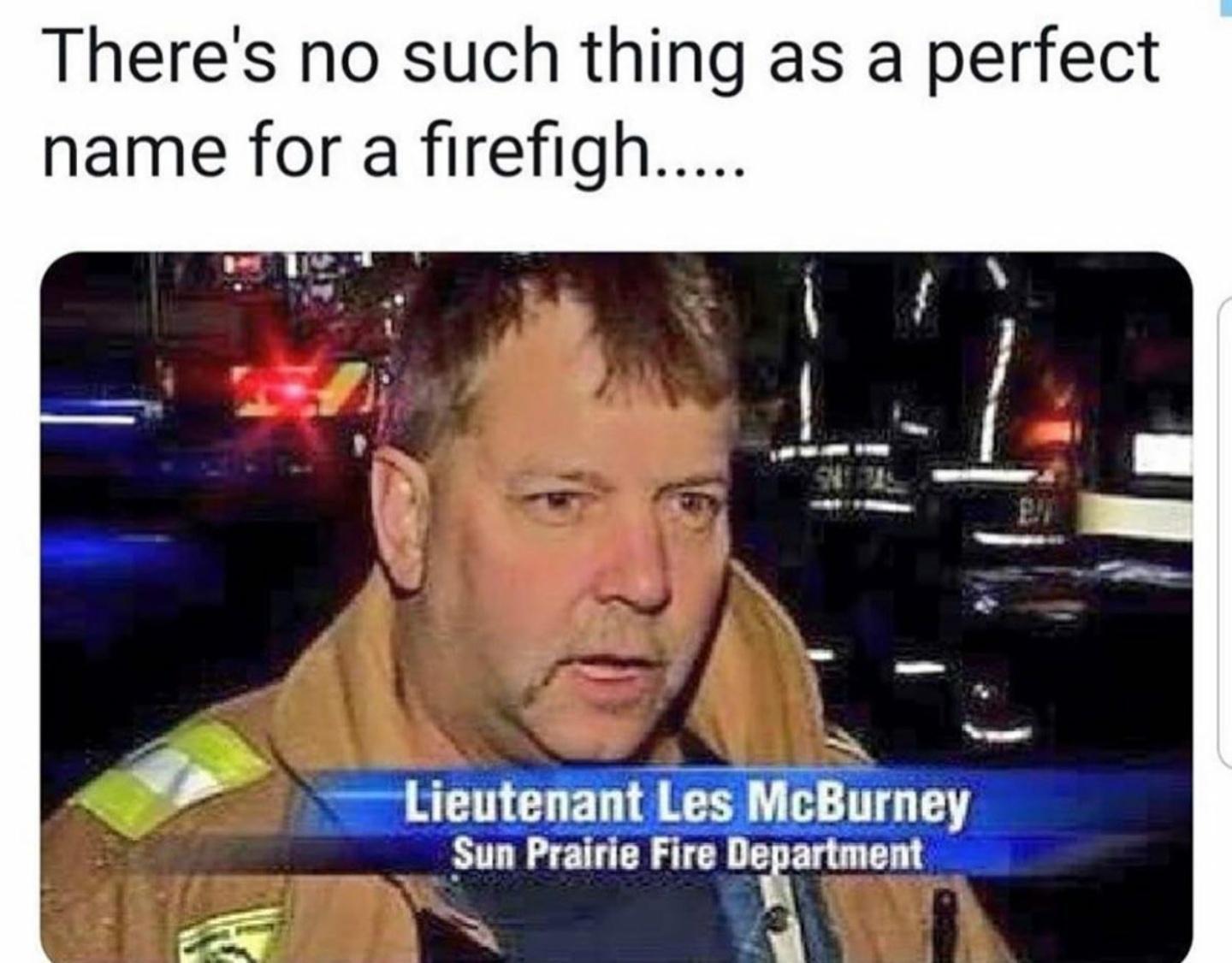 Theres no such thing as a perfect name for a firefigh Lieutenant Les McBurney _ Sun Prairie Fire Dmmmem 3 T g