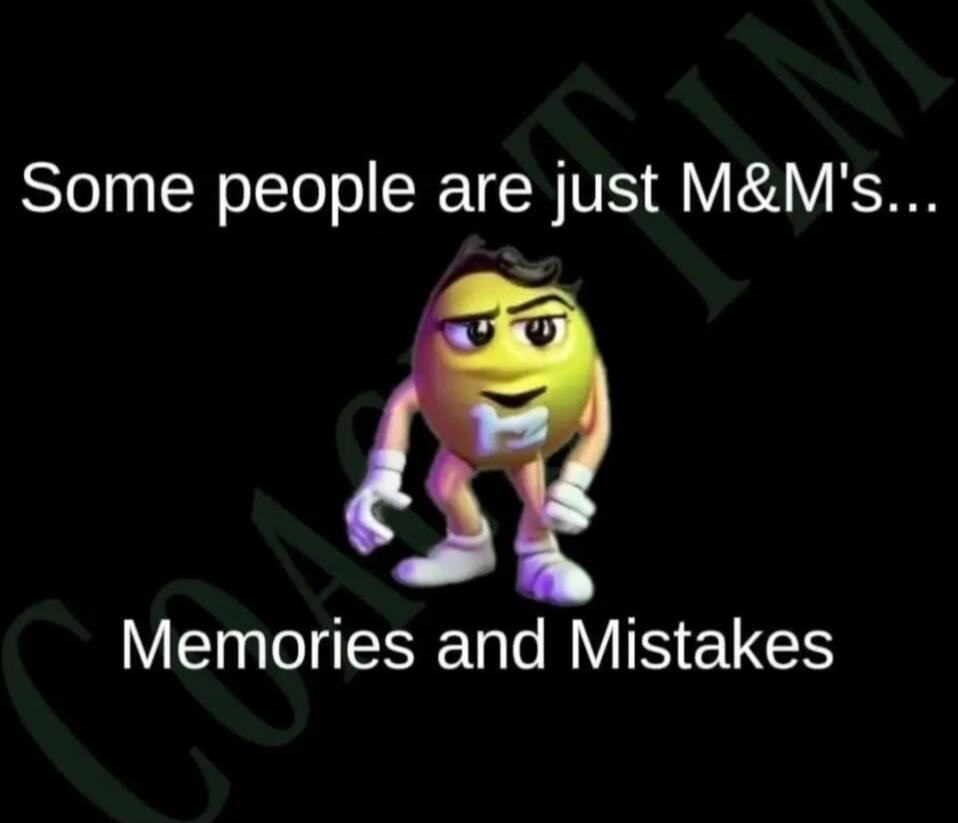 Some people are just M&M's... Memories and Mistakes
