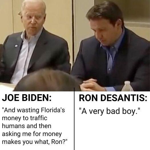 JOE BIDEN RON DESANTIS And wasting Floridas A very bad boy money to traffic humans and then asking me for money makes you what Ron