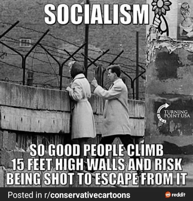 SOCIALISM SO GOOD PEOPLE CLIMB 15 FEET HIGH WALLS AND RISK BEING SHOT TO ESCAPE FROM IT