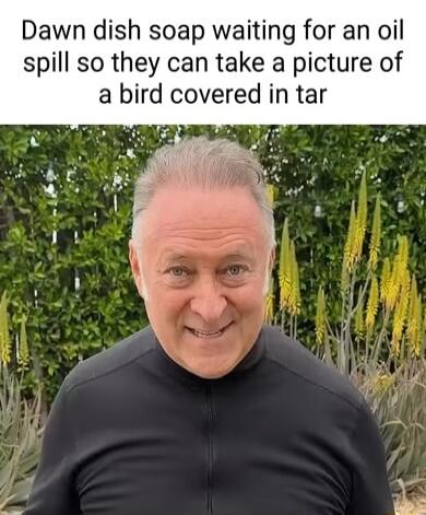 Dawn dish soap waiting for an oil spill so they can take a picture of a bird covered in tar