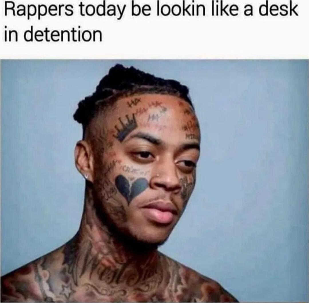 Rappers today be lookin like a des in detention