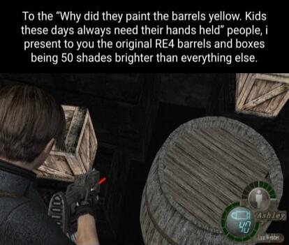 To the Why did they paint the barrels yellow Kids these days always need their hands held people i present to you the original RE4 barrels and boxes being 50 shades brighter than everything else