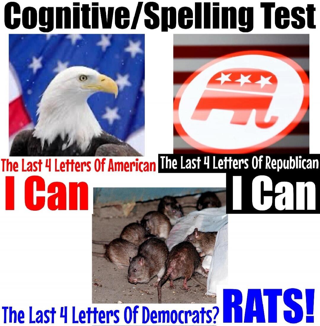 Cognitive/Spelling Test The Last 4 Letters Of American I Can The Last 4 Letters Of Republican I Can The Last 4 Letters Of Democrats? RATS!