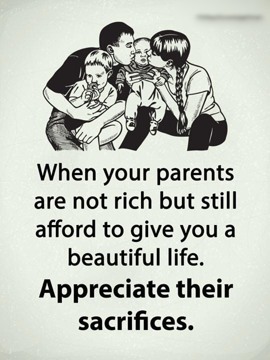 When your parents are not rich but still afford to give you a beautiful life Appreciate their sacrifices