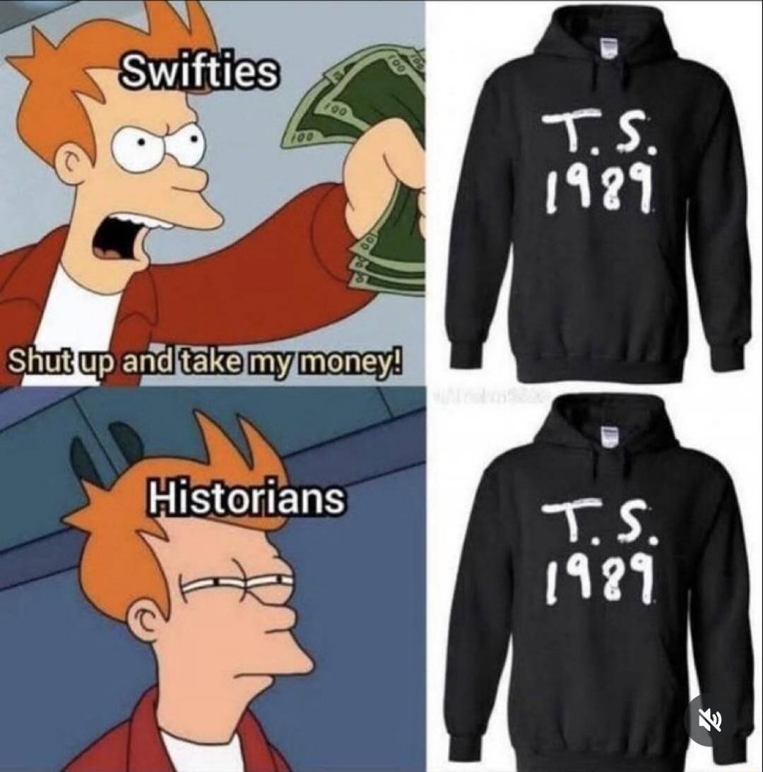 Swifties: Shut up and take my money!
Historians: Shut up and take my money!
