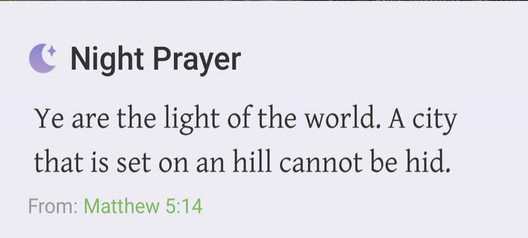 Night Prayer. Ye are the light of the world. A city that is set on an hill cannot be hid. From: Matthew 5:14
