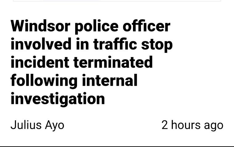 Windsor police officer involved in traffic stop incident terminated following internal investigation Julius Ayo 2 hours ago