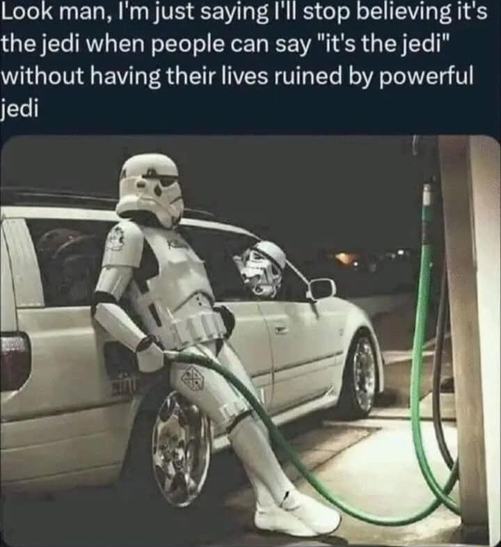 Look man Im just saying Ill stop believing its the jedi when people can say its the jedi without having their lives ruined by powerful jedi