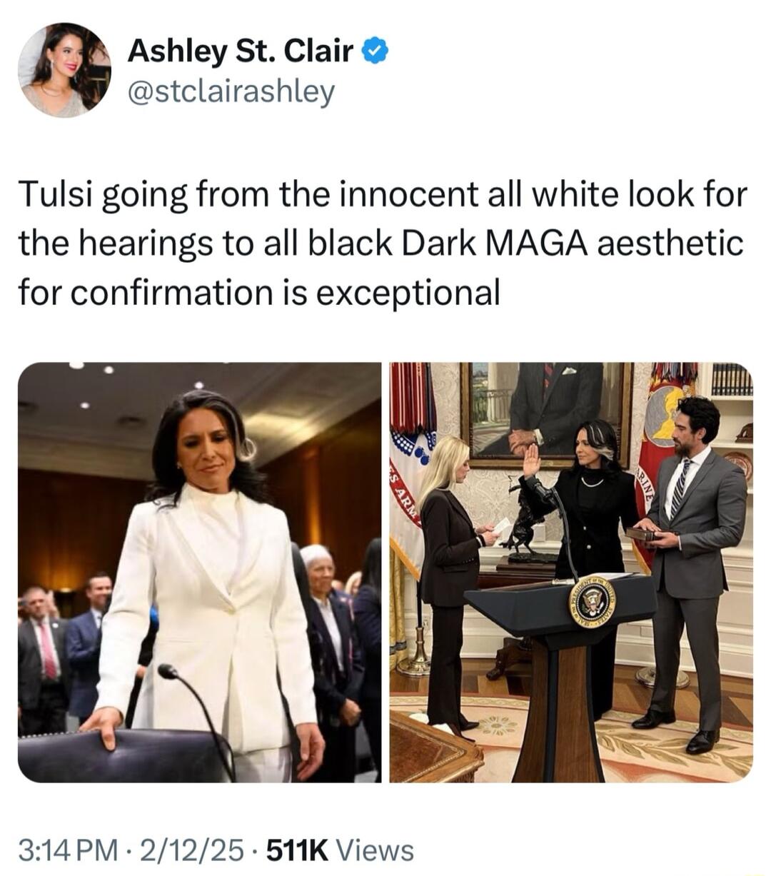 P Ashley St Clair stclairashley Tulsi going from the innocent all white look for the hearings to all black Dark MAGA aesthetic for confirmation is exceptional 314PM 21225 511K Views