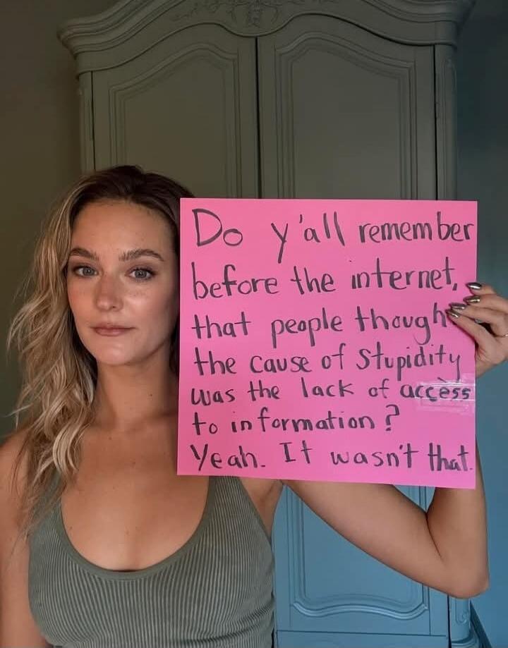Do y'all remember before the internet, that people thought the cause of stupidity was the lack of access to information? Yeah. It wasn't that.