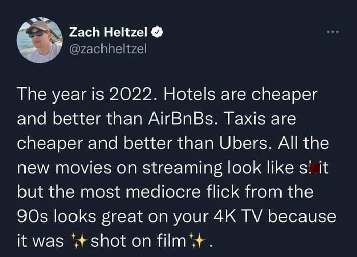 Zach Heltzel zachheltzel The year is 2022 Hotels are cheaper and better than AirBnBs Taxis are cheaper and better than Ubers All the new movies on streaming look like s it but the most mediocre flick from the 0 oTo o Fo 1 e Ta BV eIV 4 G VA o TTe TV it was tshot on filmt 1112 PM 2122 Twitter for iPhone 4786 Retweets 201 Quote Tweets 521K Likes