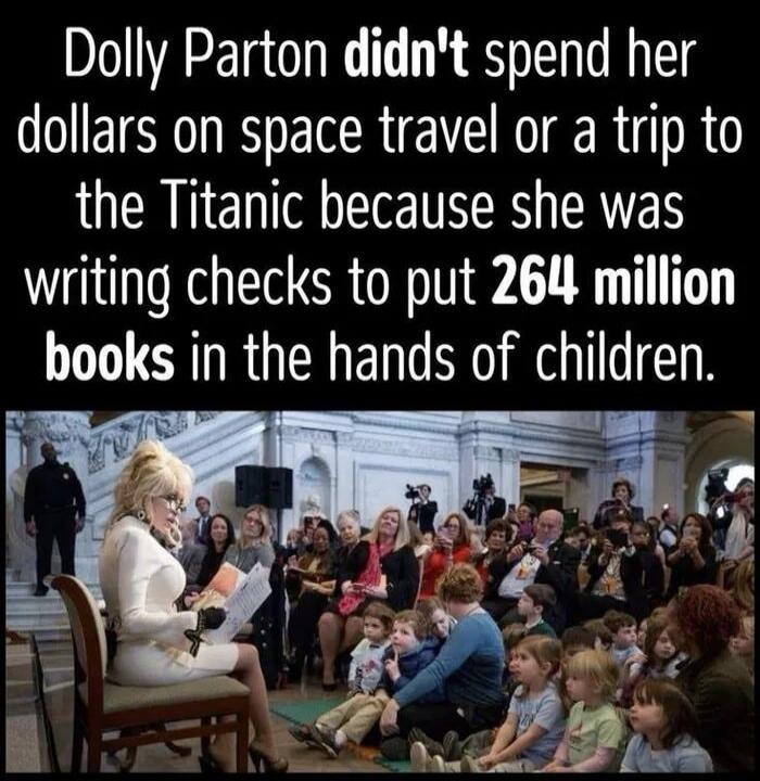 Dolly Parton didn't spend her dollars on space travel or a trip to the Titanic because she was writing checks to put 264 million books in the hands of children.