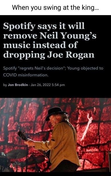 When you swing at the king Spotify says it will remove Neil Youngs music instead of dropping Joe Rogan