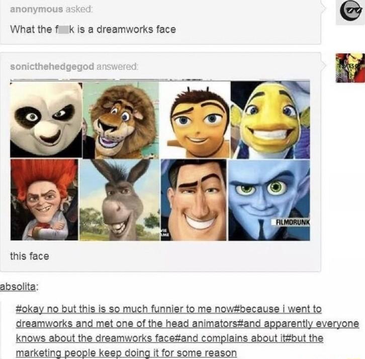 What the firk is a dreamworks face this face absolta okay i funnier i wentto f the head anim n i knows about the dreamworks faceand complains about tbut the marketing people keep doing it for some reason