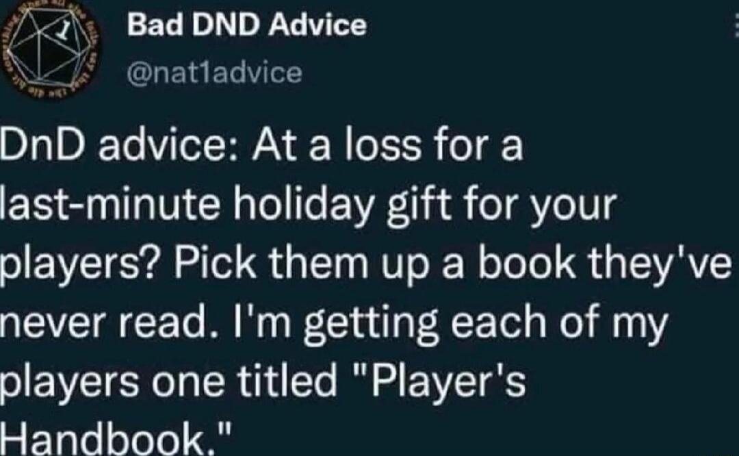 2 Bad DND Advice 7 natladvice D310 Te VIoT HUN R oSH o ast minute holiday gift for your players Pick them up a book theyve never read Im getting each of my players one titled Players Handbook