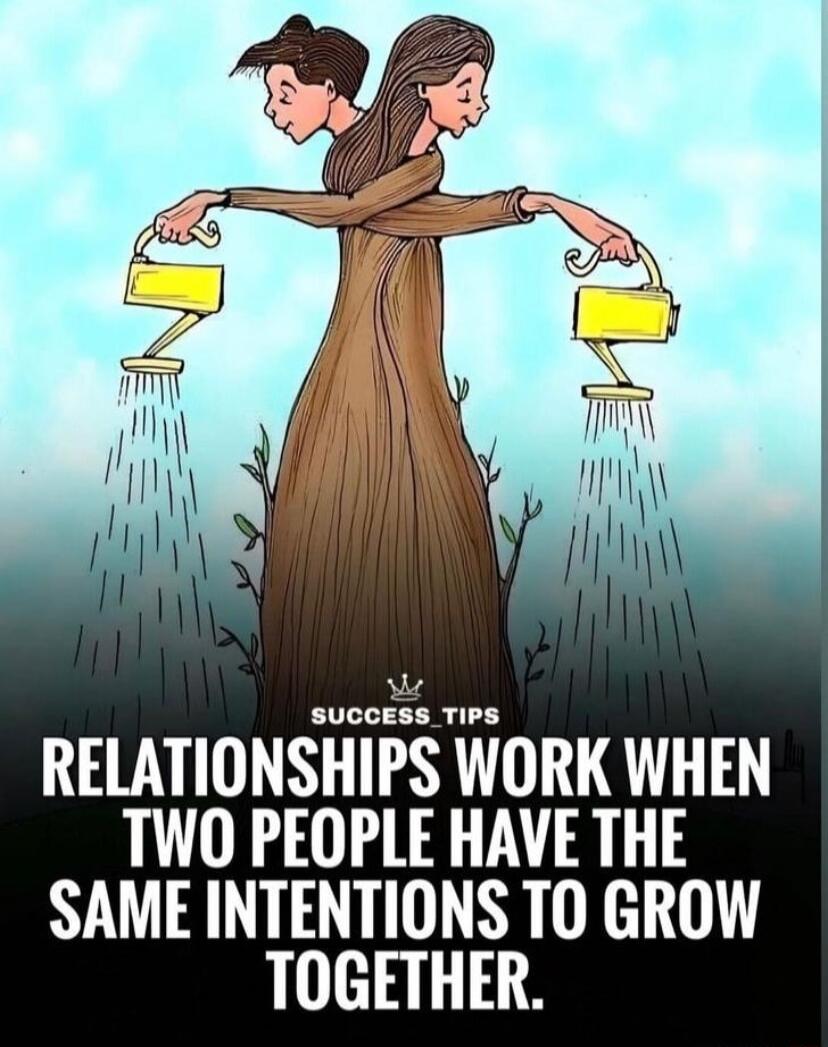 Sl ccsll TIPS RELATIONSHIPS WORK WHEN TWO PEOPLE HAVE THE SAME INTENTIONS TO GROW TOGETHER